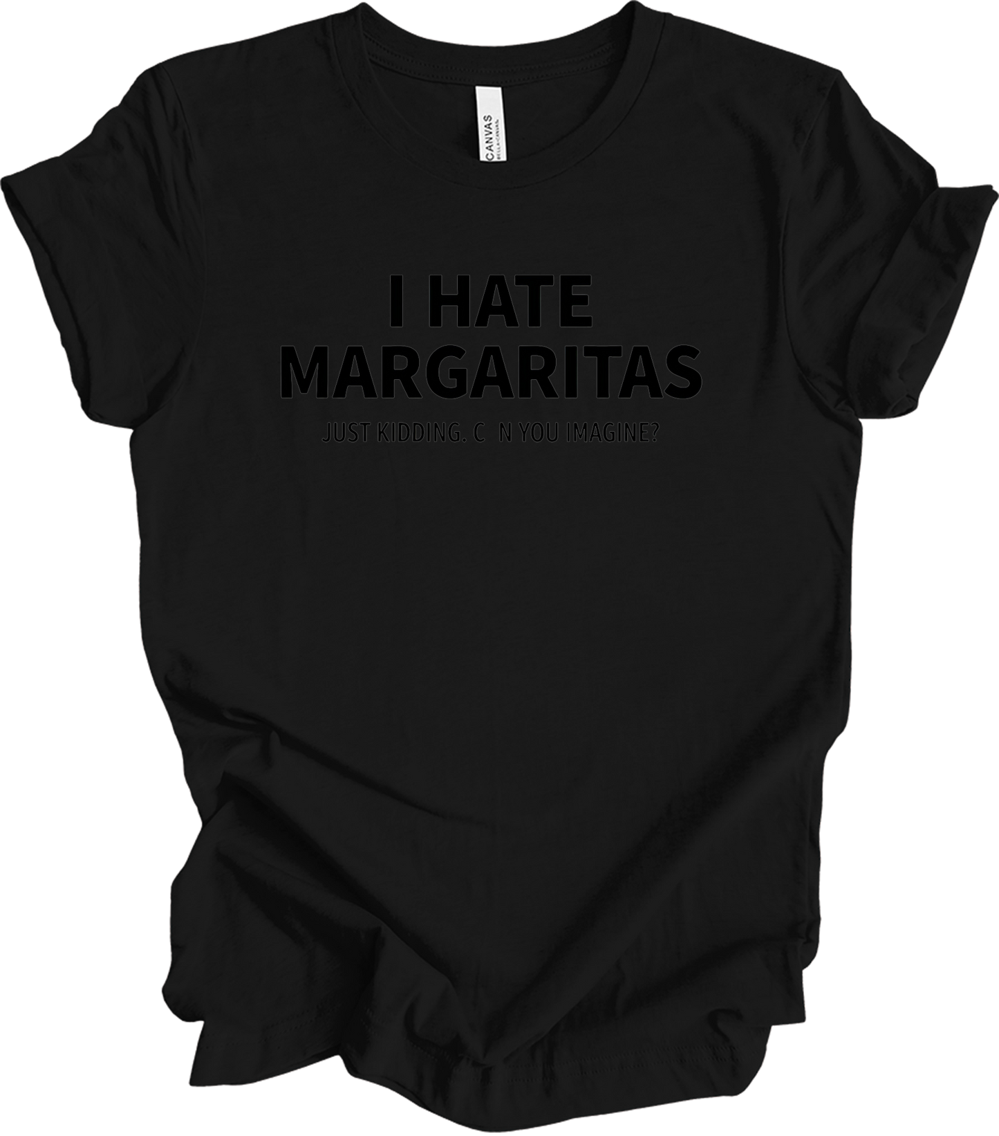 I Hate Margaritas Just Kidding T-Shirt in Black