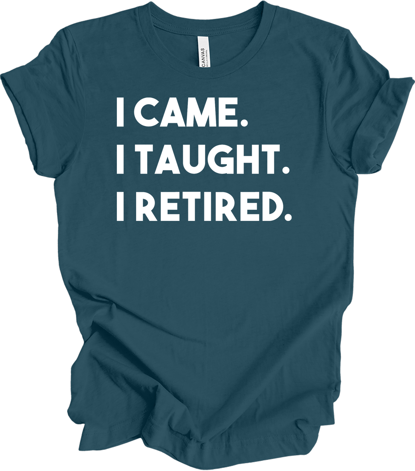 Retired Teacher - I Came I Taught T-Shirt in Deep Teal