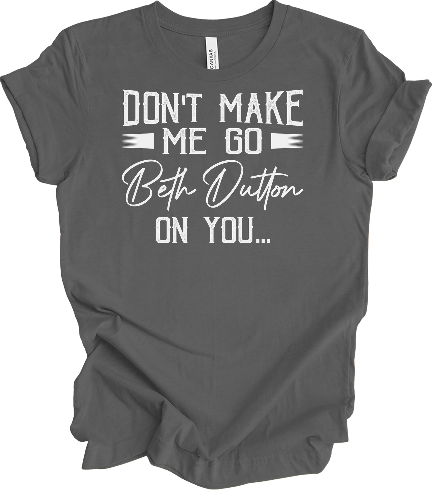 Don't Make Me Go Beth Dutton On You - Yellowstone TV Show Quote T-Shirt in Asphalt