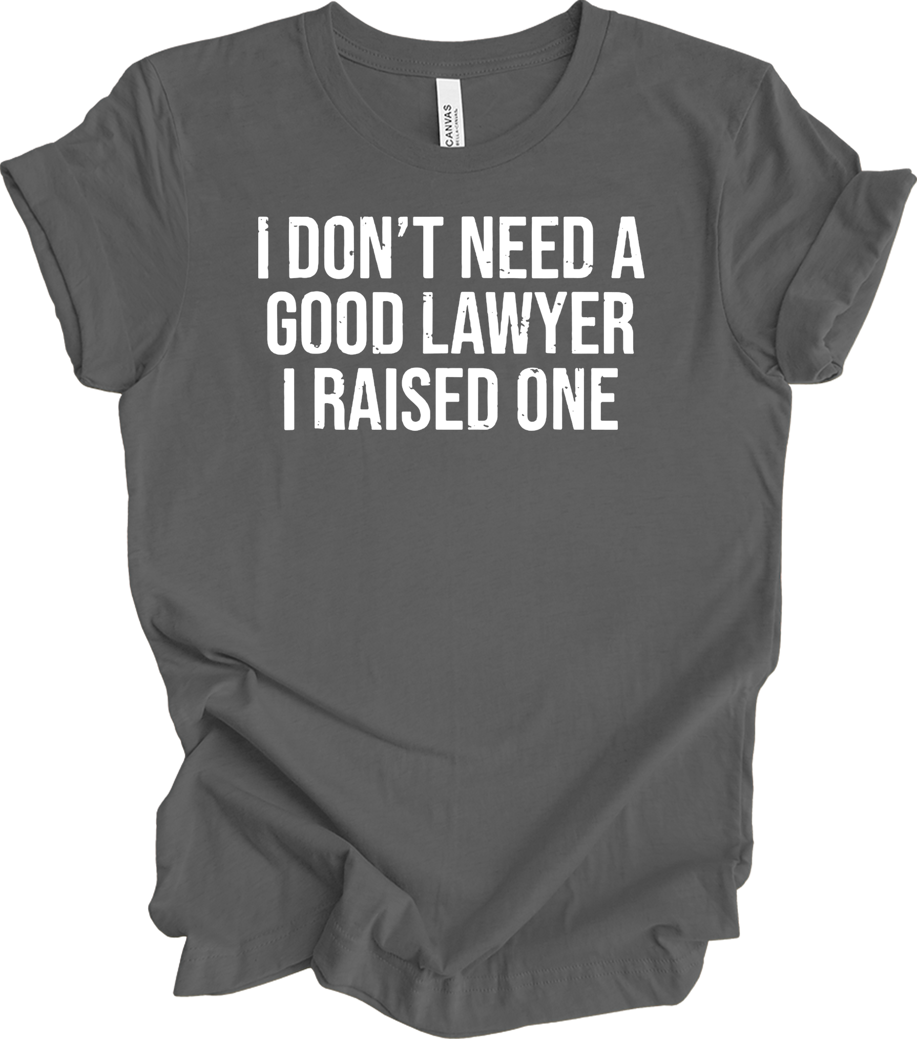 Raised A Lawyer - I Don't Need A Good Lawyer I Raised One T-Shirt in Asphalt