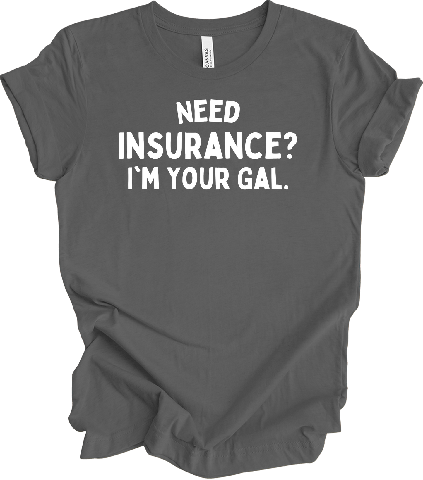 Need Insurance? I'm Your Gal T-Shirt in Asphalt
