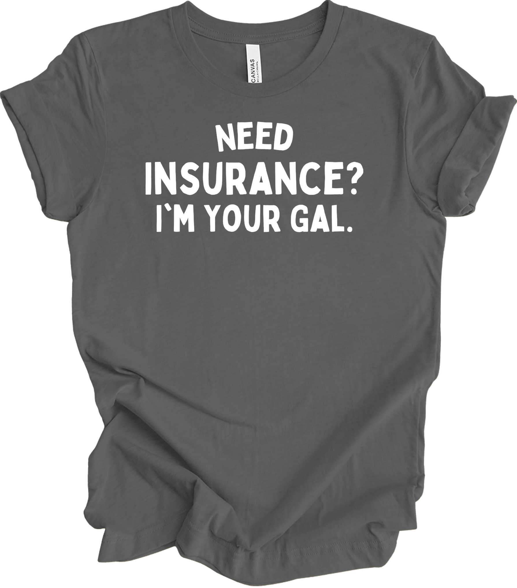 Need Insurance? I'm Your Gal T-Shirt in Asphalt