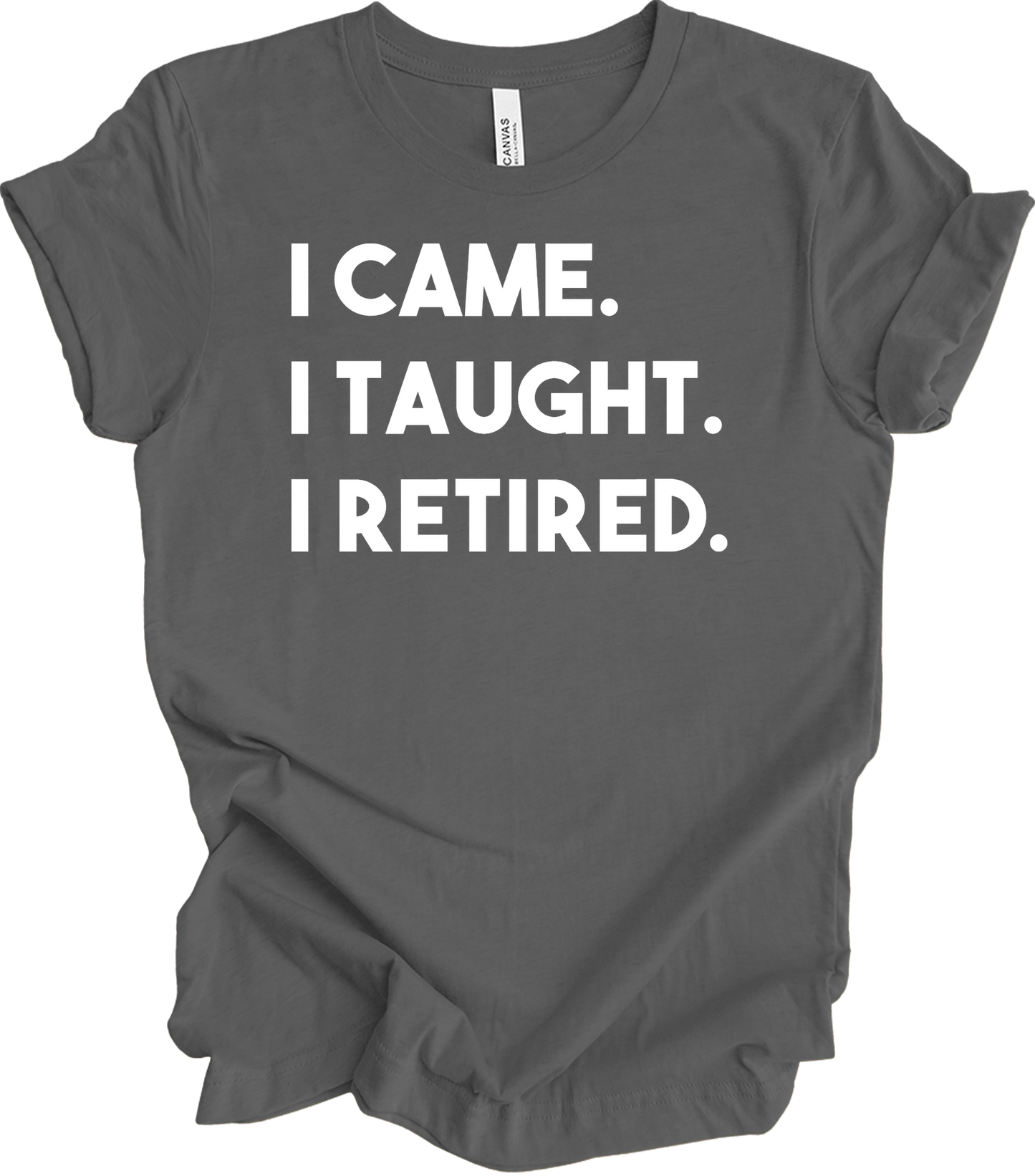 Retired Teacher - I Came I Taught T-Shirt in Asphalt