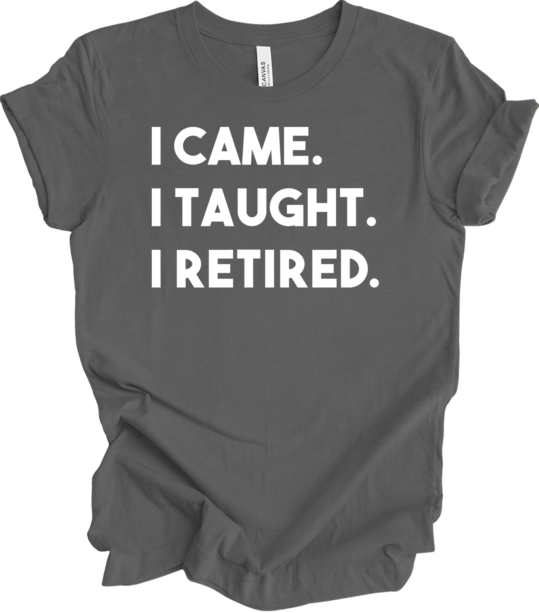 Retired Teacher - I Came I Taught T-Shirt in Asphalt