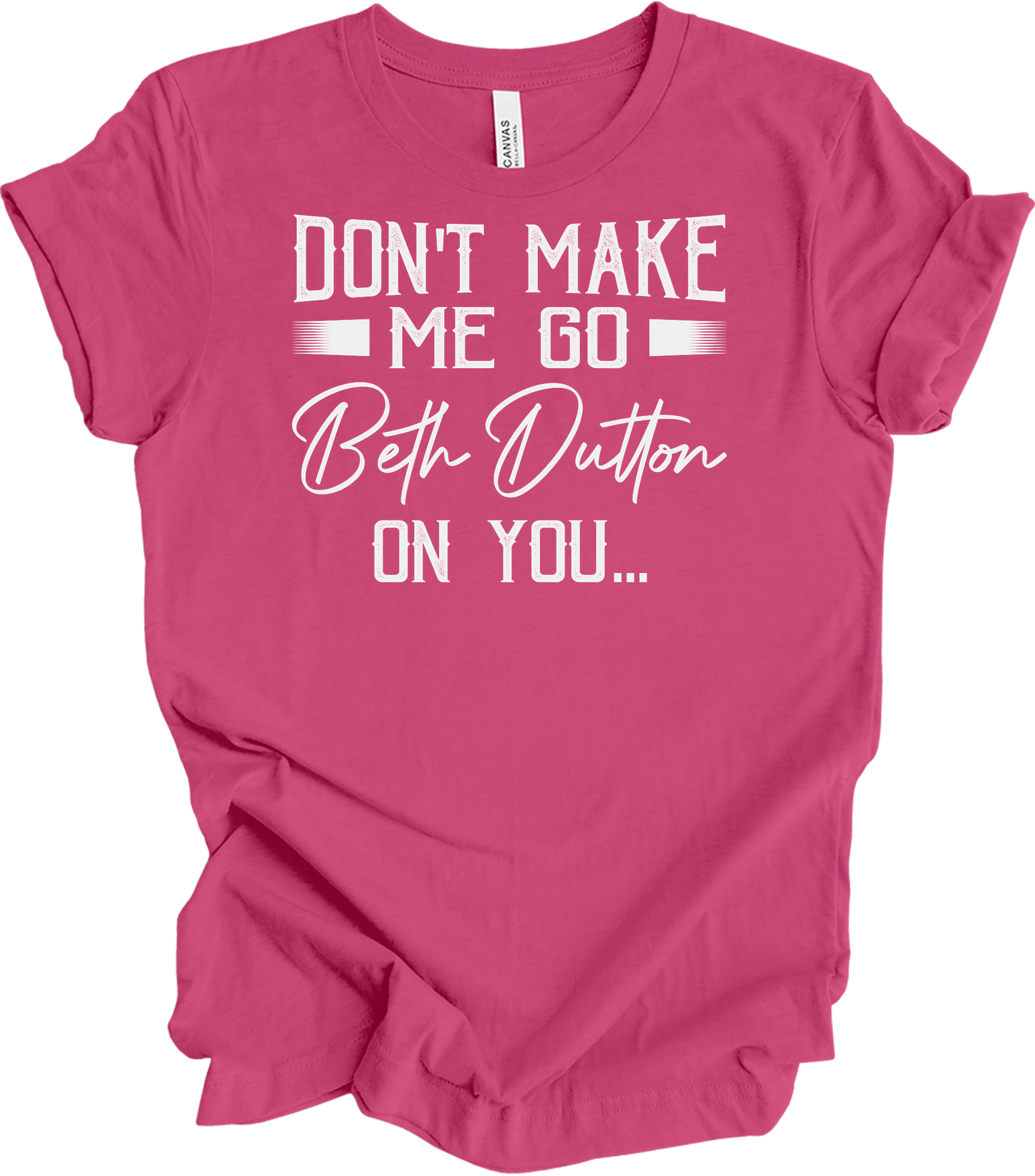 Don't Make Me Go Beth Dutton On You - Yellowstone TV Show Quote T-Shirt in Berry