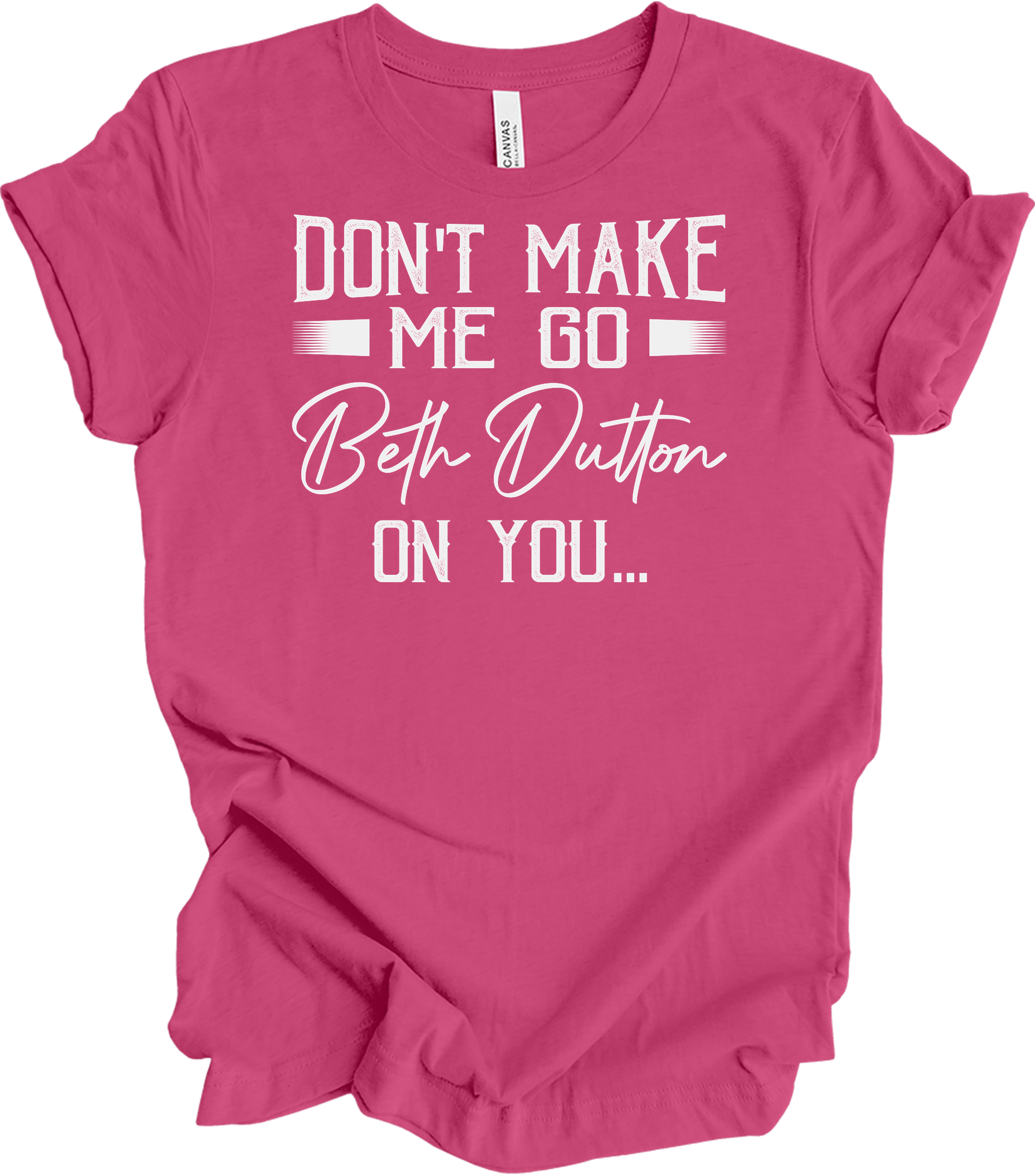 Don't Make Me Go Beth Dutton On You - Yellowstone TV Show Quote T-Shirt in Berry