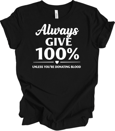 Always Give 100% Funny T-Shirt in Black