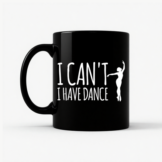 Dance Teacher - Funny I Can't I Have Dance Gift Mug in Black