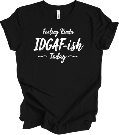 IDGAF-ish Today Funny Tee