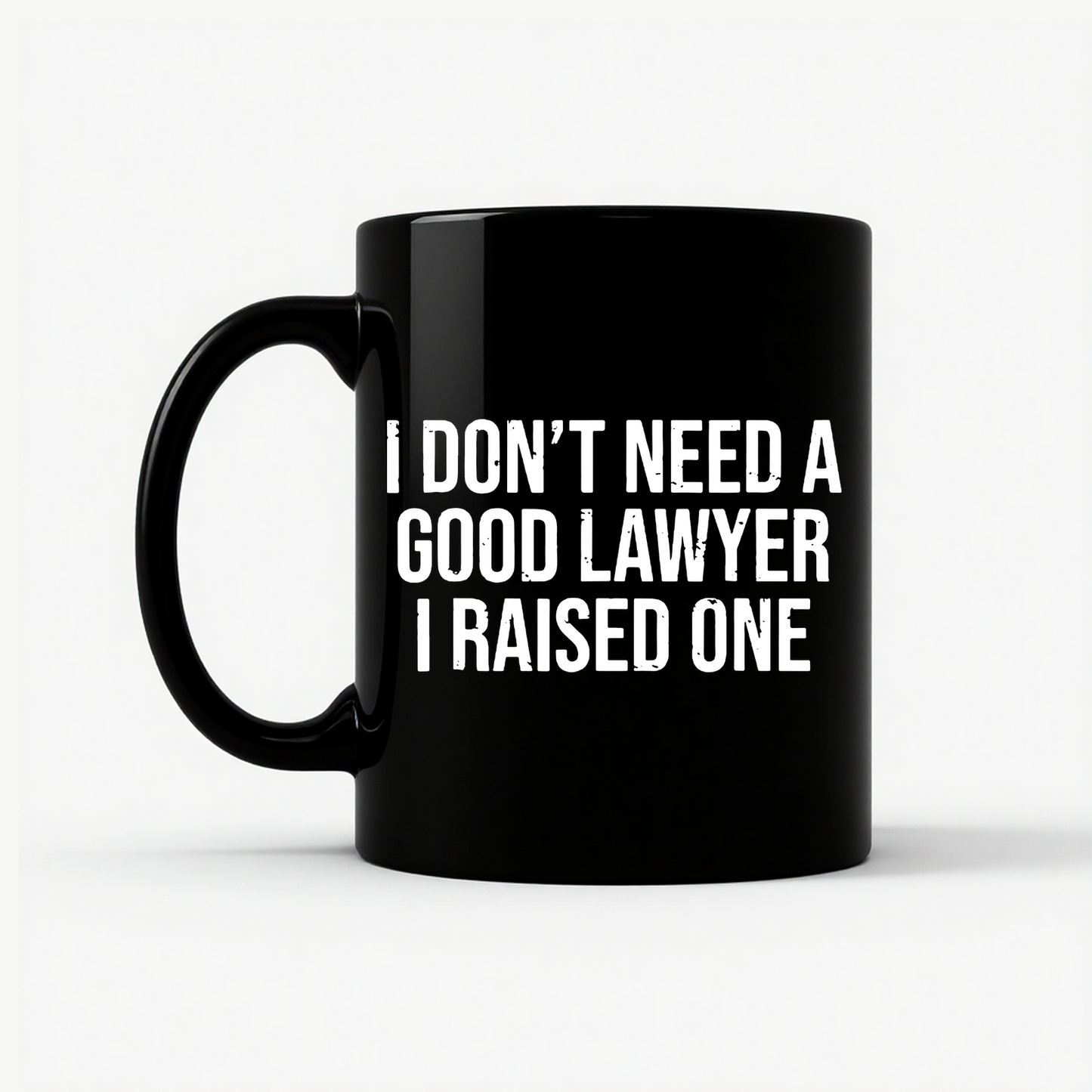 Raised A Lawyer - I Don't Need A Good Lawyer I Raised One Mug in Black