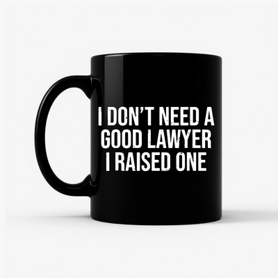 Raised A Lawyer - I Don't Need A Good Lawyer I Raised One Mug