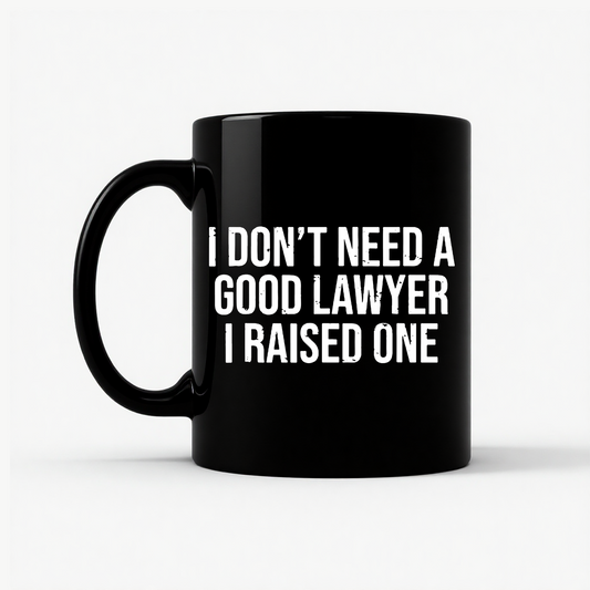 Raised A Lawyer - I Don't Need A Good Lawyer I Raised One Mug in Black