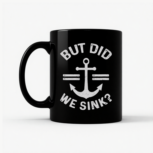 But Did We Sink - Funny Boating & Sailing Captain Mug in Black