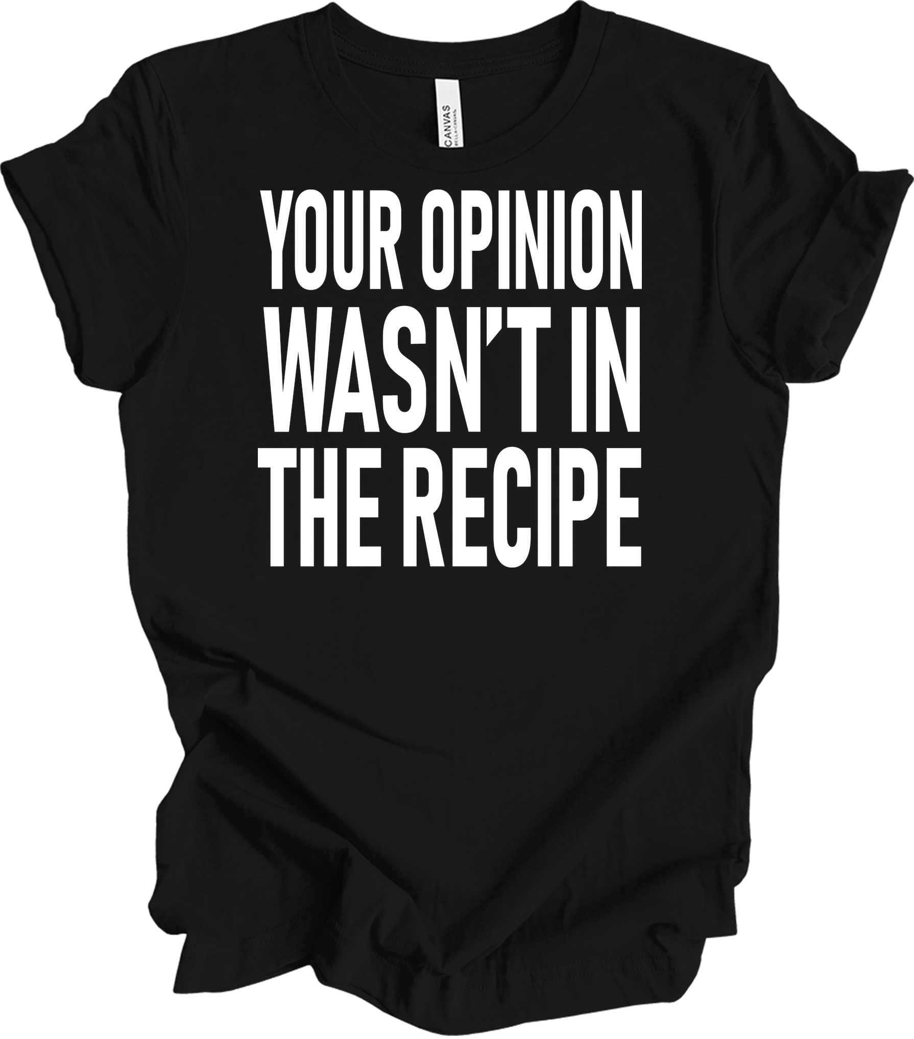 Your Opinion Wasn't In The Recipe T-Shirt in Black