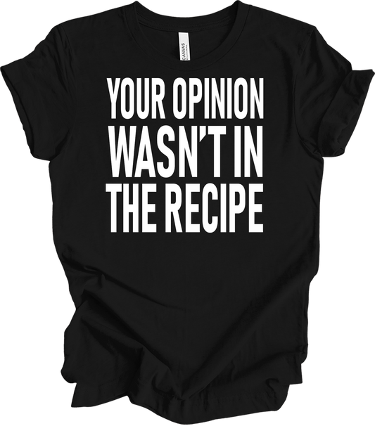 Your Opinion Wasn't In The Recipe T-Shirt in Black