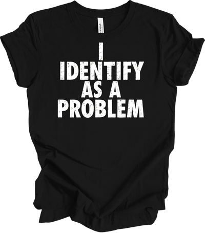 I Identify As A Problem T-Shirt in Black