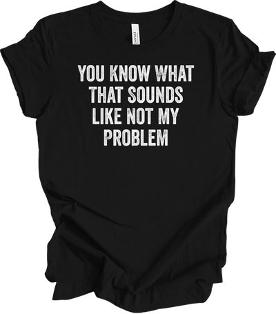Not My Problem Funny T-Shirt in Black