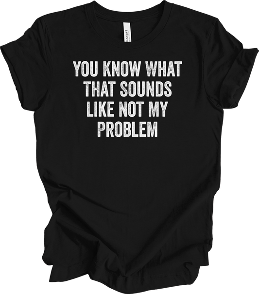 Not My Problem Funny T-Shirt in Black