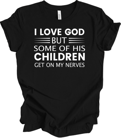 I Love God But Some Of His Children Get On My Nerves T-Shirt