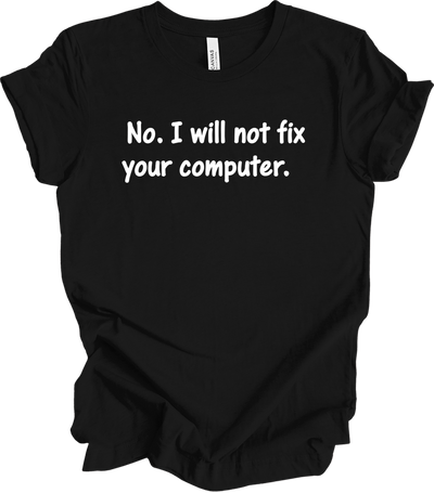 No. I Will Not Fix Your Computer T-Shirt in Black