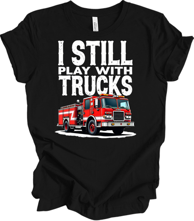 I Still Play With Fire Trucks T-Shirt in Black