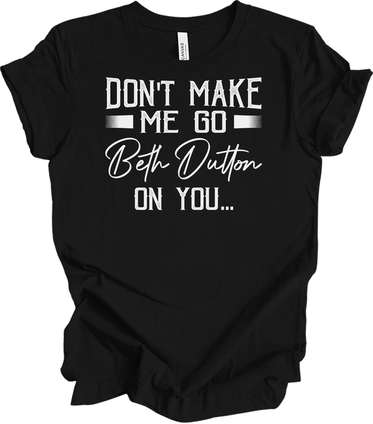 Don't Make Me Go Beth Dutton On You - Yellowstone TV Show Quote T-Shirt in Black