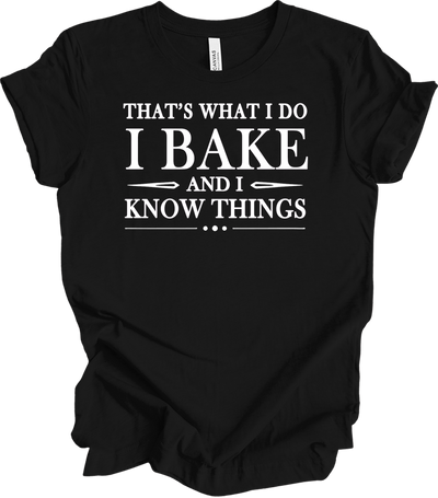 I Bake and I Know Things - Funny Baker T-Shirt in Black
