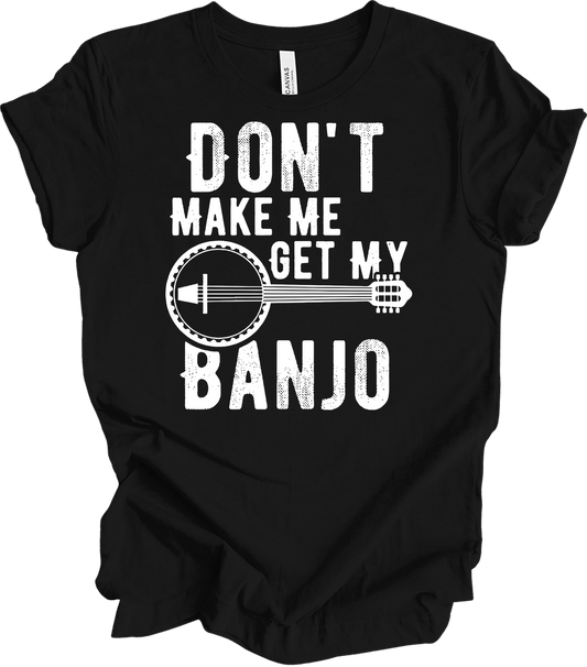 Don't Make Me Get My Banjo T-Shirt in Black
