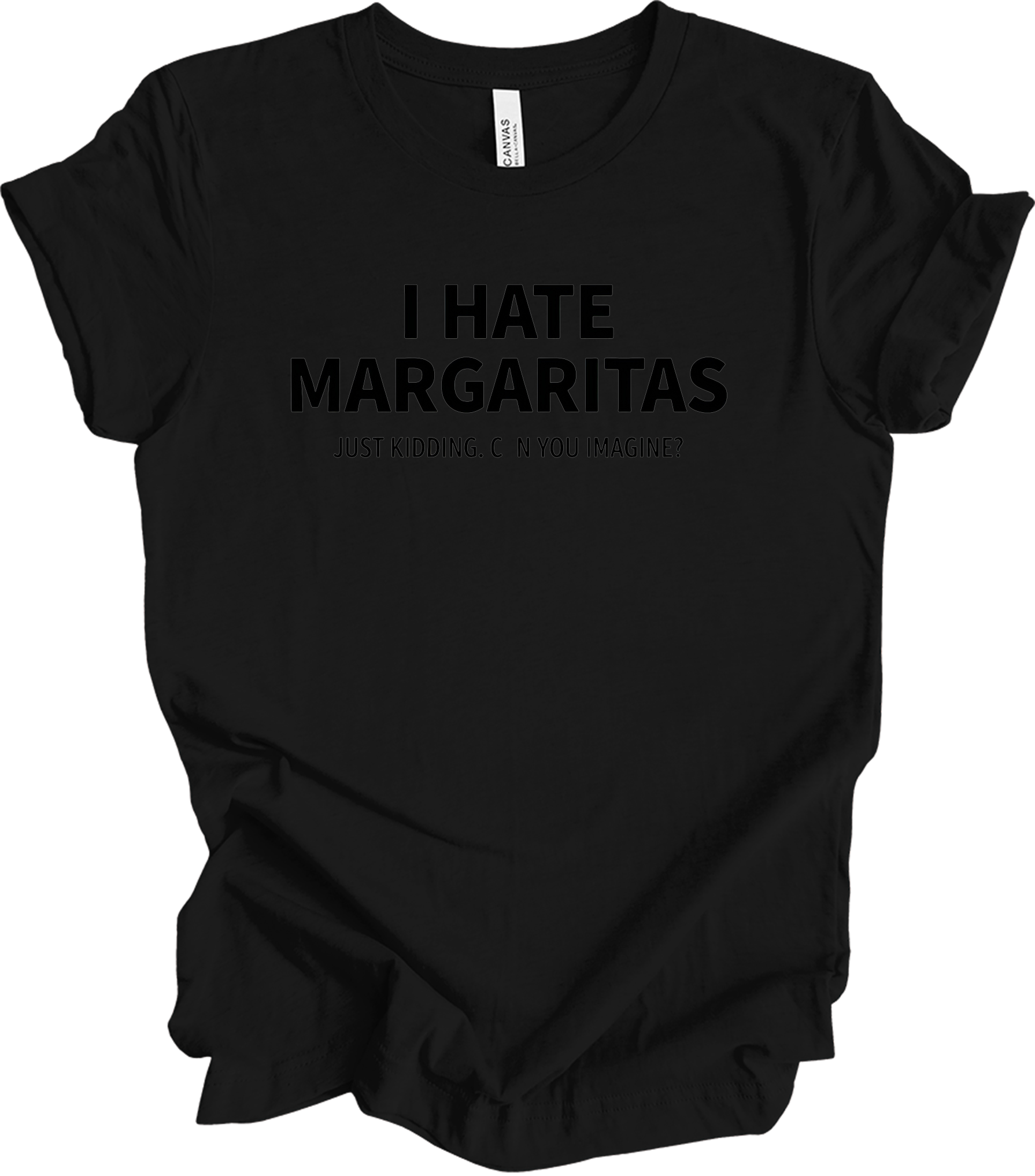 I Hate Margaritas Just Kidding T-Shirt in Black