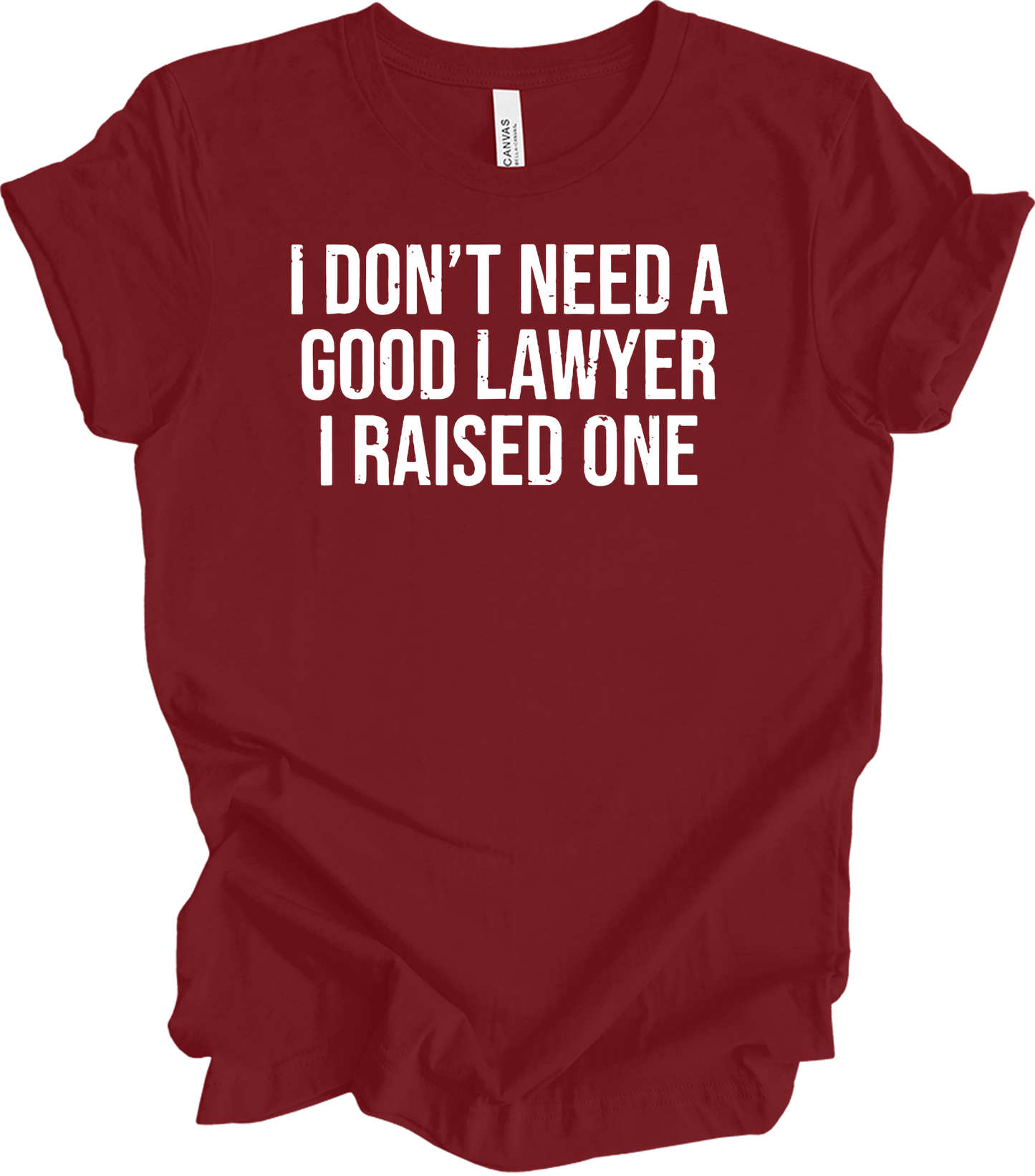 Raised A Lawyer - I Don't Need A Good Lawyer I Raised One T-Shirt in Cardinal