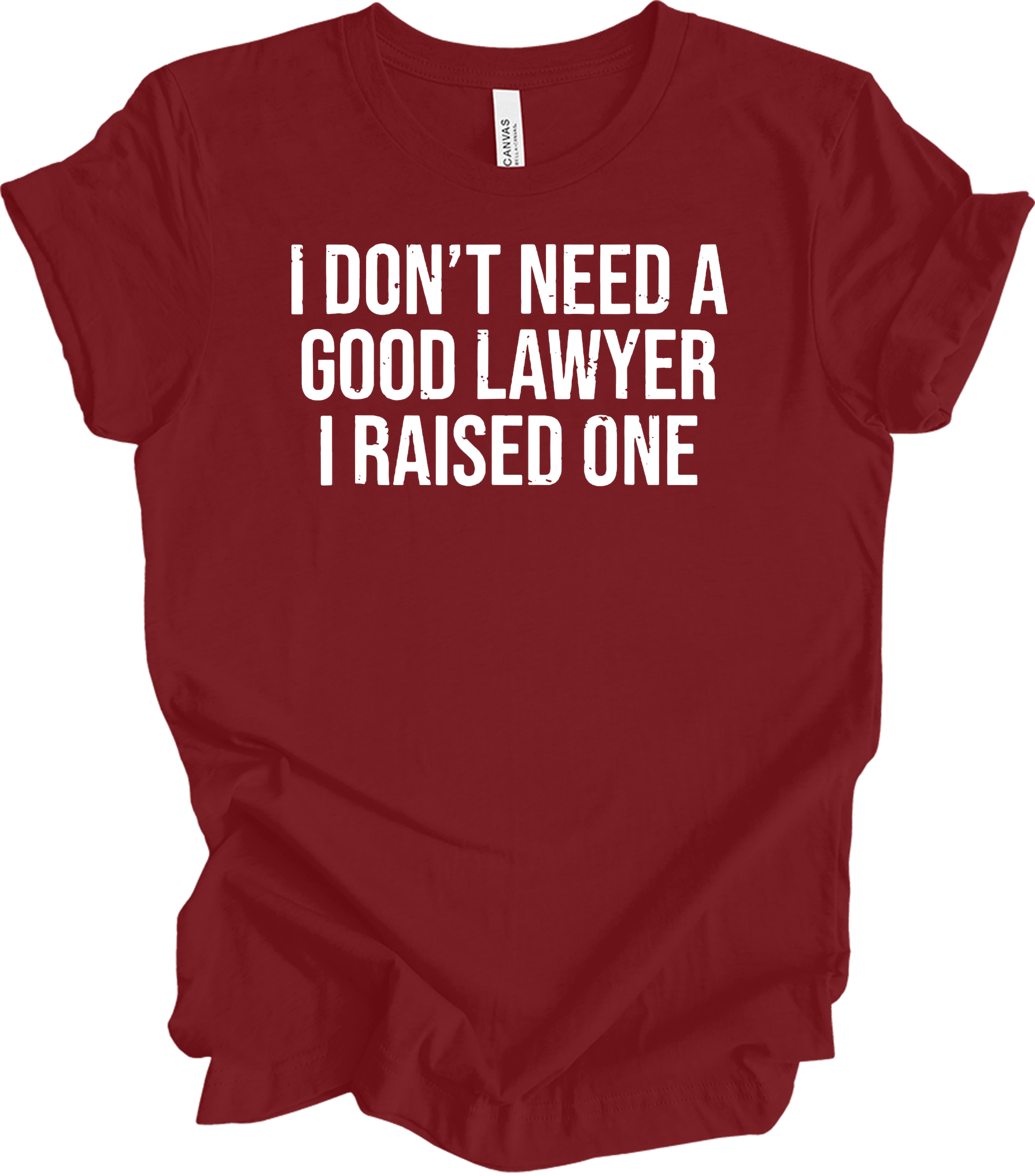 Raised A Lawyer - I Don't Need A Good Lawyer I Raised One T-Shirt in Cardinal