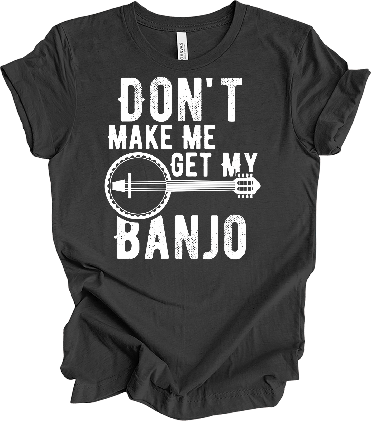 Don't Make Me Get My Banjo T-Shirt in Dark Grey Heather