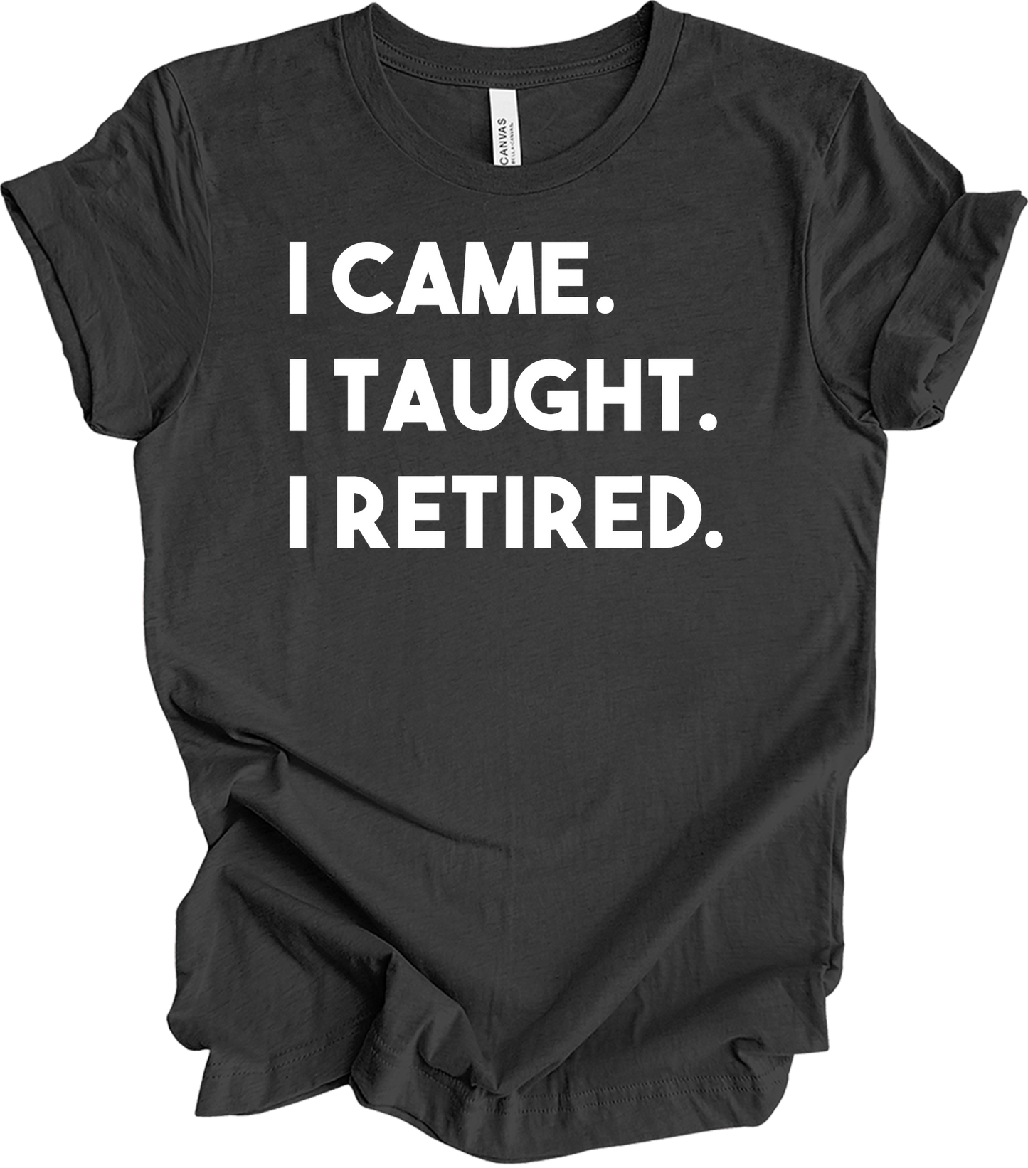Retired Teacher - I Came I Taught T-Shirt in Dark Grey Heather