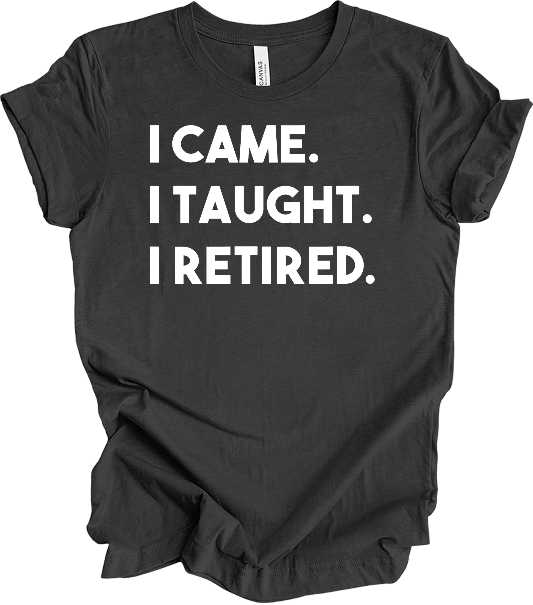 Retired Teacher - I Came I Taught T-Shirt in Dark Grey Heather