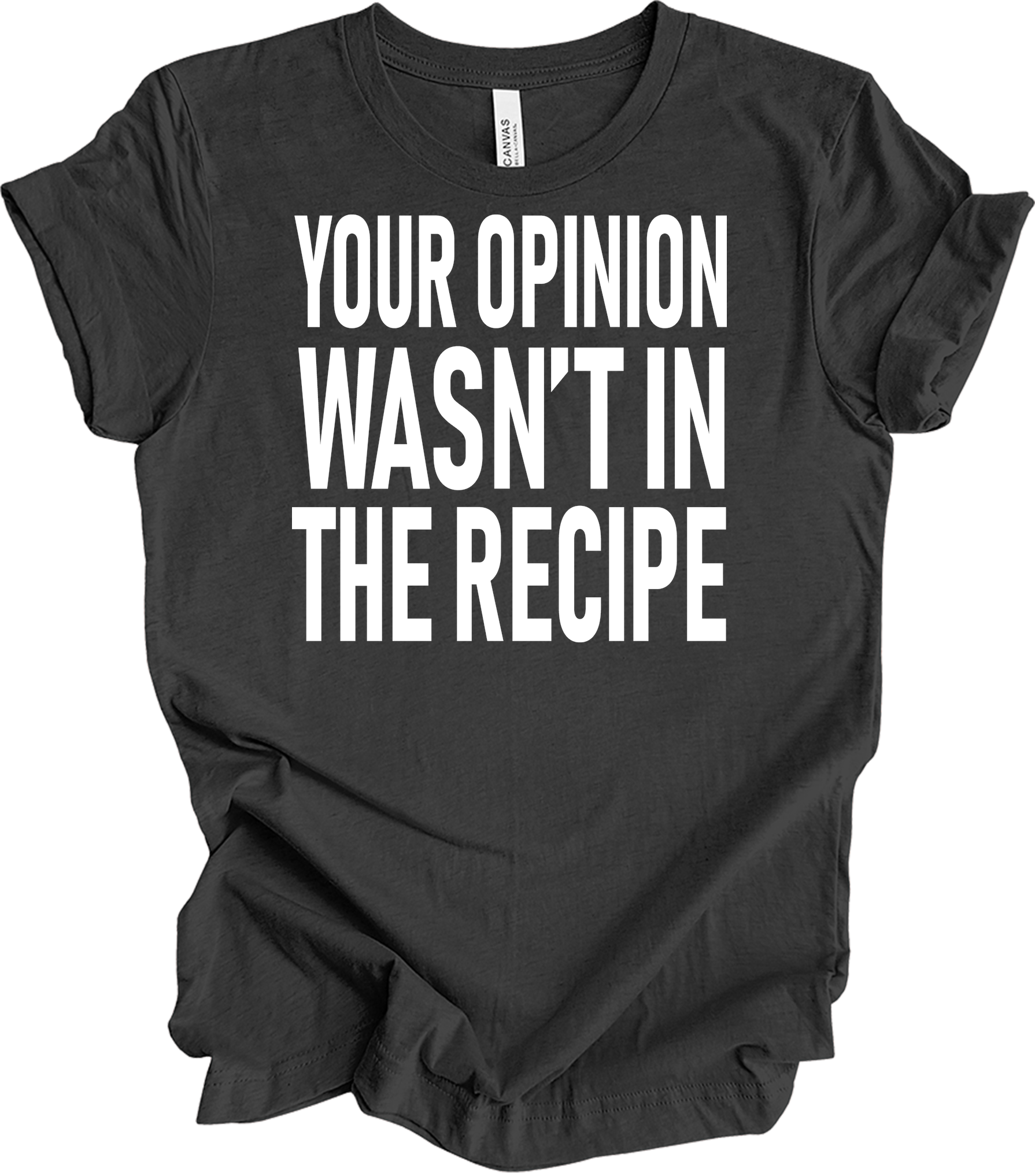 Your Opinion Wasn't In The Recipe T-Shirt in Dark Grey Heather