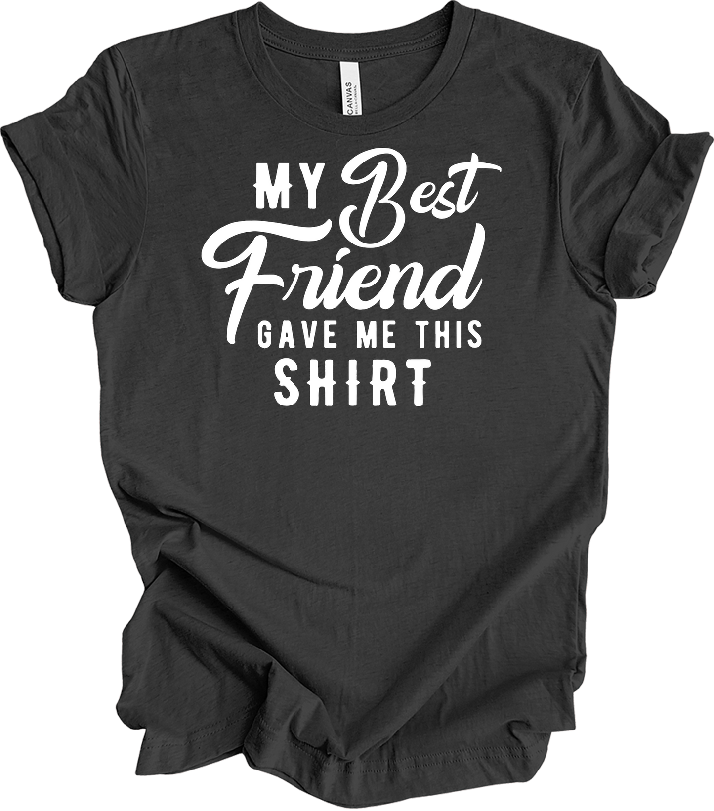 Best Friend Gave Me This T-Shirt in Dark Grey Heather