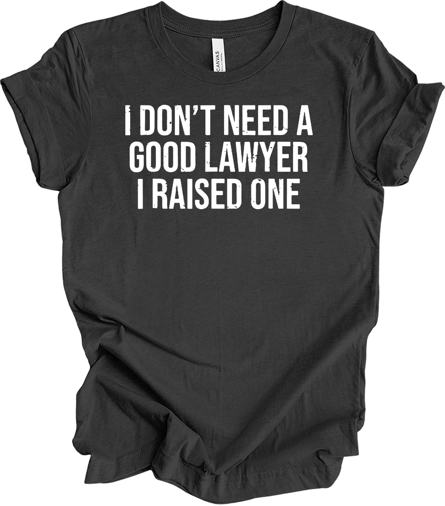 Raised A Lawyer - I Don't Need A Good Lawyer I Raised One T-Shirt in Dark Grey Heather