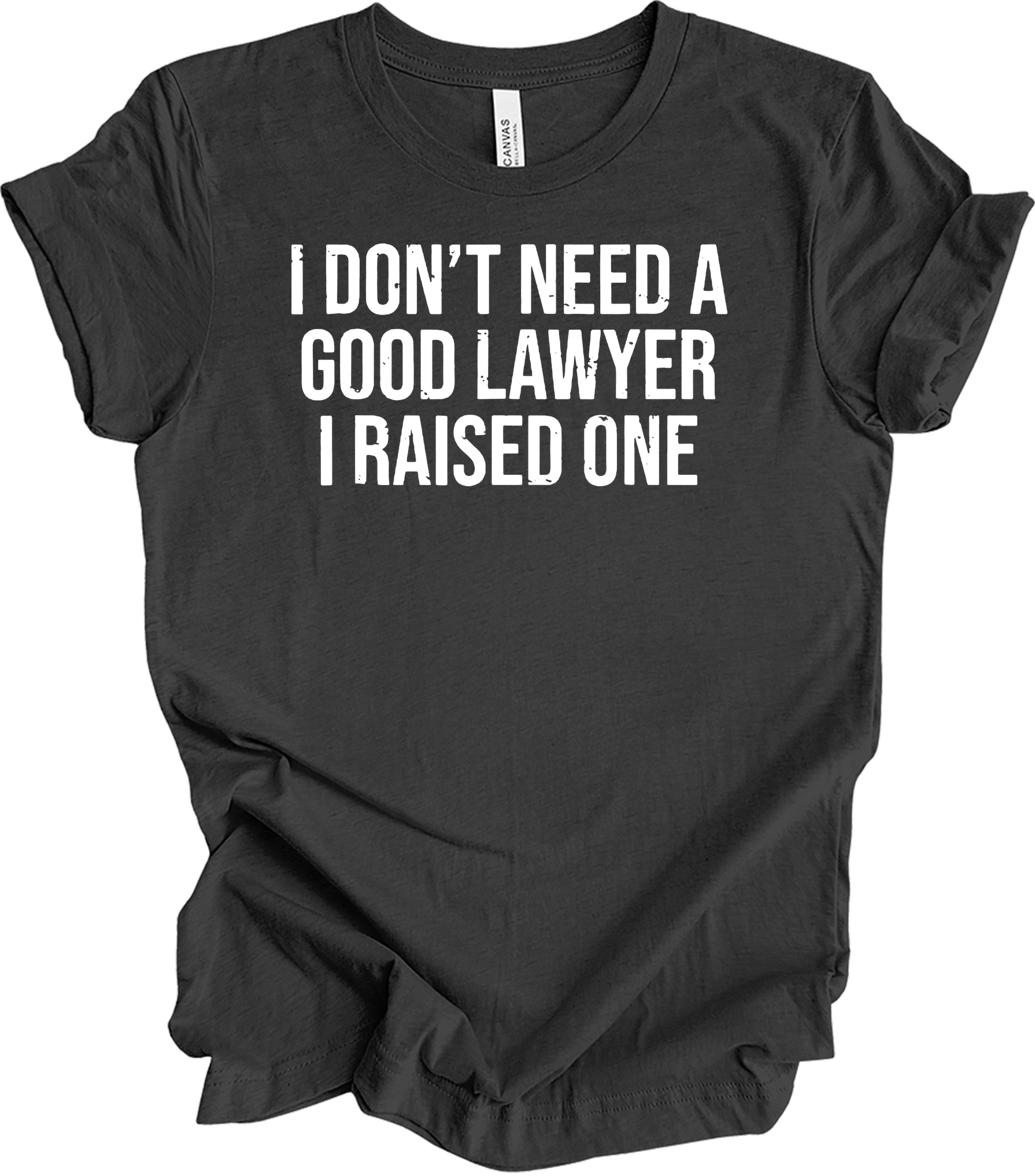 Raised A Lawyer - I Don't Need A Good Lawyer I Raised One T-Shirt in Dark Grey Heather