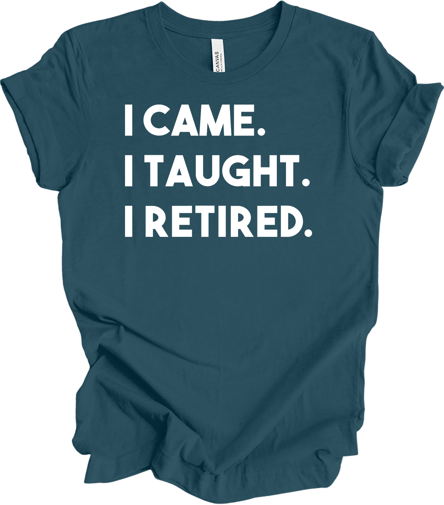 Retired Teacher - I Came I Taught T-Shirt in Deep Teal