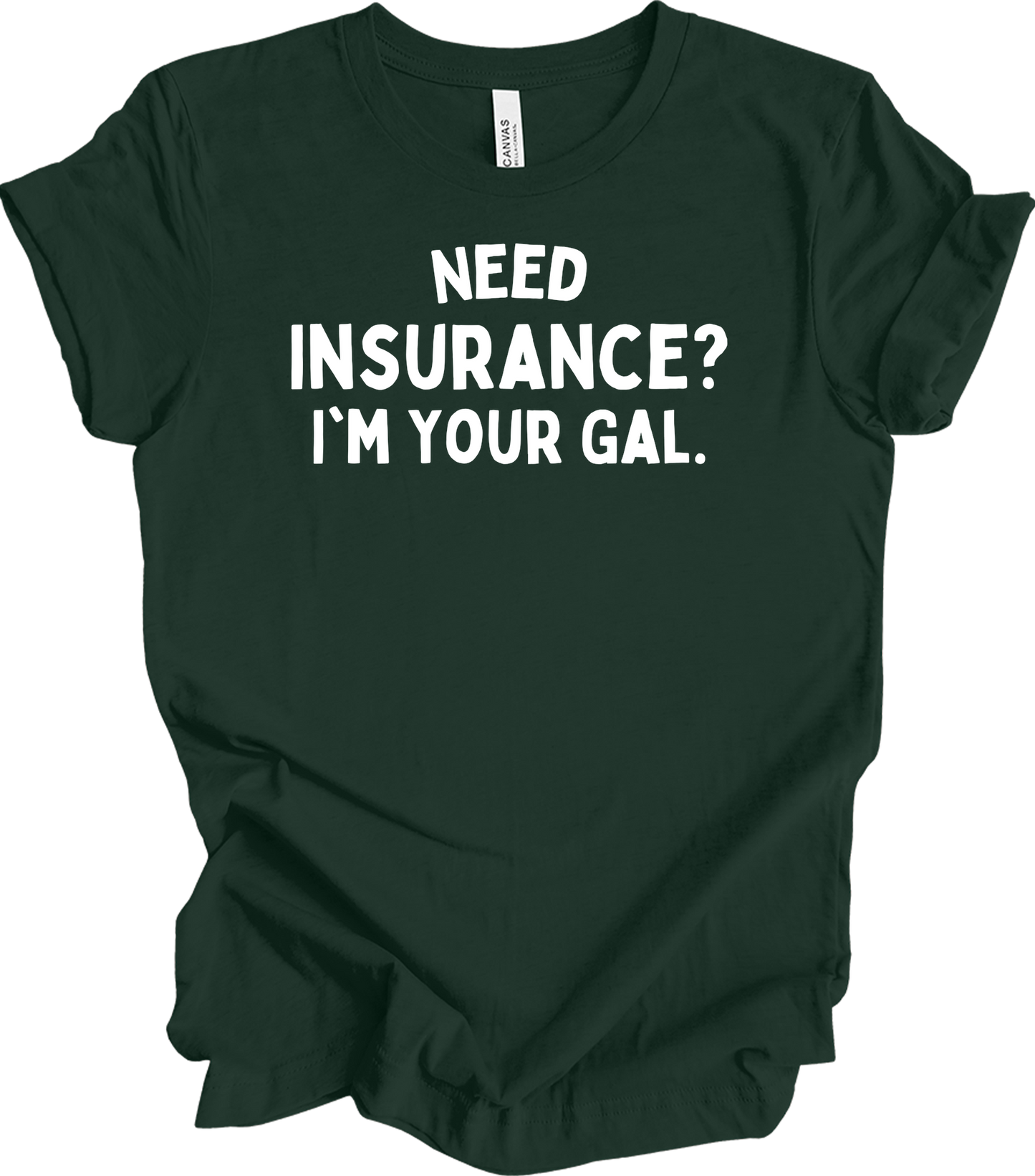 Need Insurance? I'm Your Gal T-Shirt in Forest
