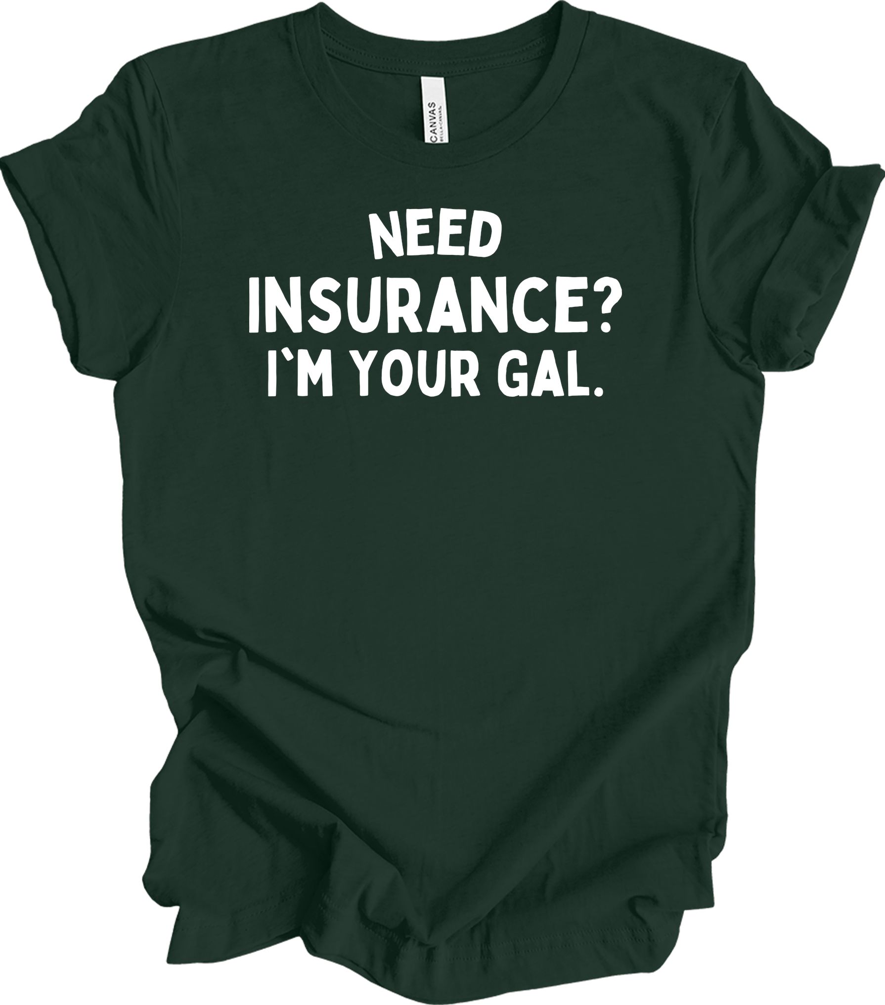 Need Insurance? I'm Your Gal T-Shirt in Forest