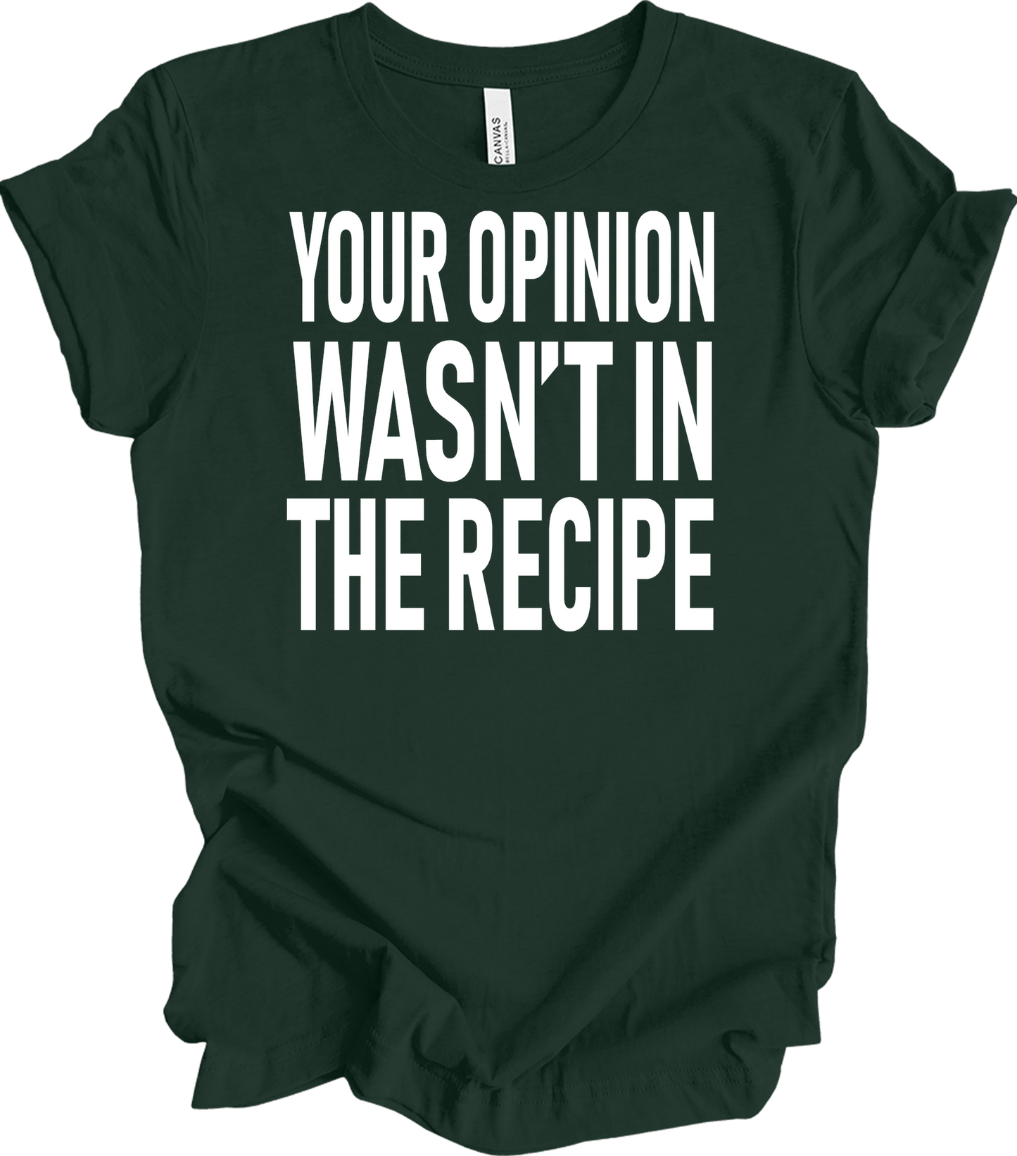 Your Opinion Wasn't In The Recipe T-Shirt in Forest