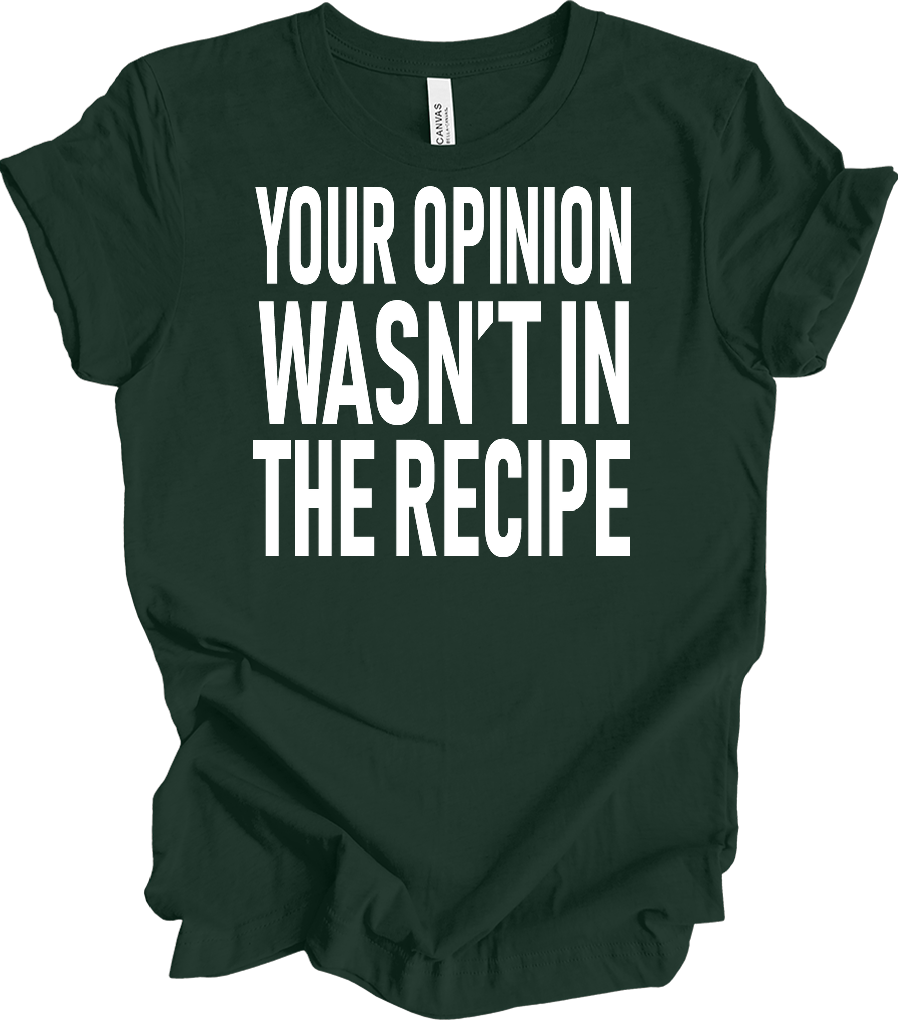 Your Opinion Wasn't In The Recipe T-Shirt in Forest