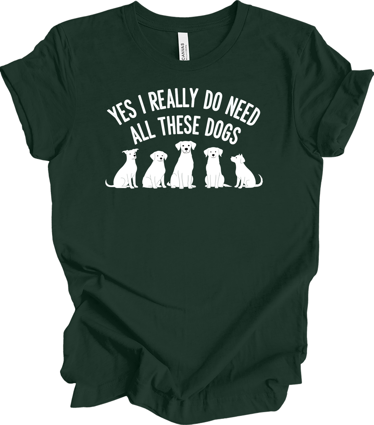 Need All These Dogs T-Shirt in Forest