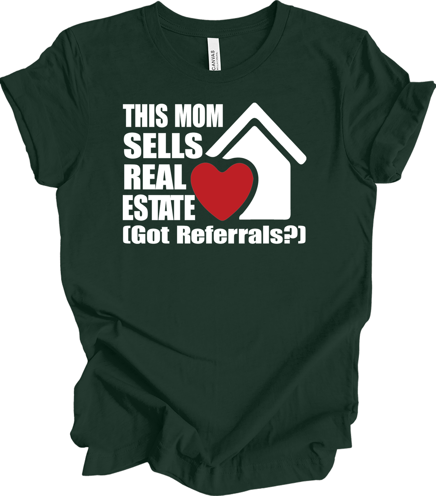 Mom Sells Real Estate , Got Referrals? T-Shirt in Forest