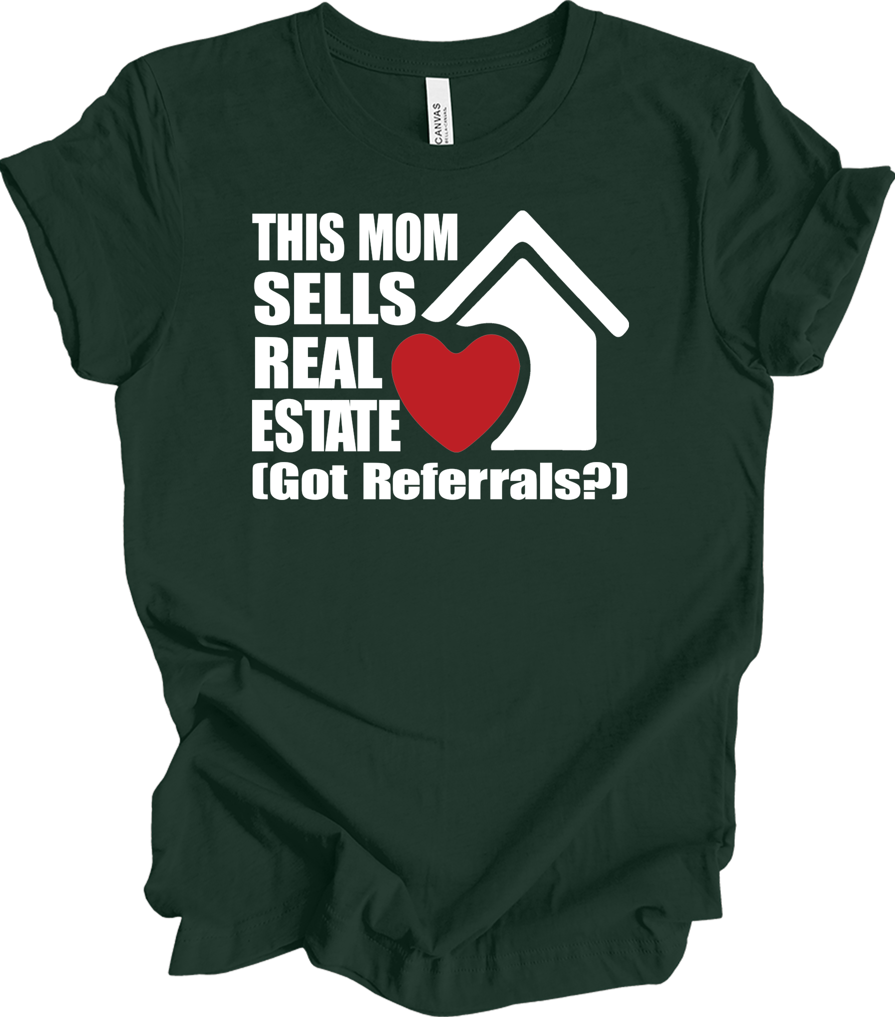 Mom Sells Real Estate , Got Referrals? T-Shirt in Forest