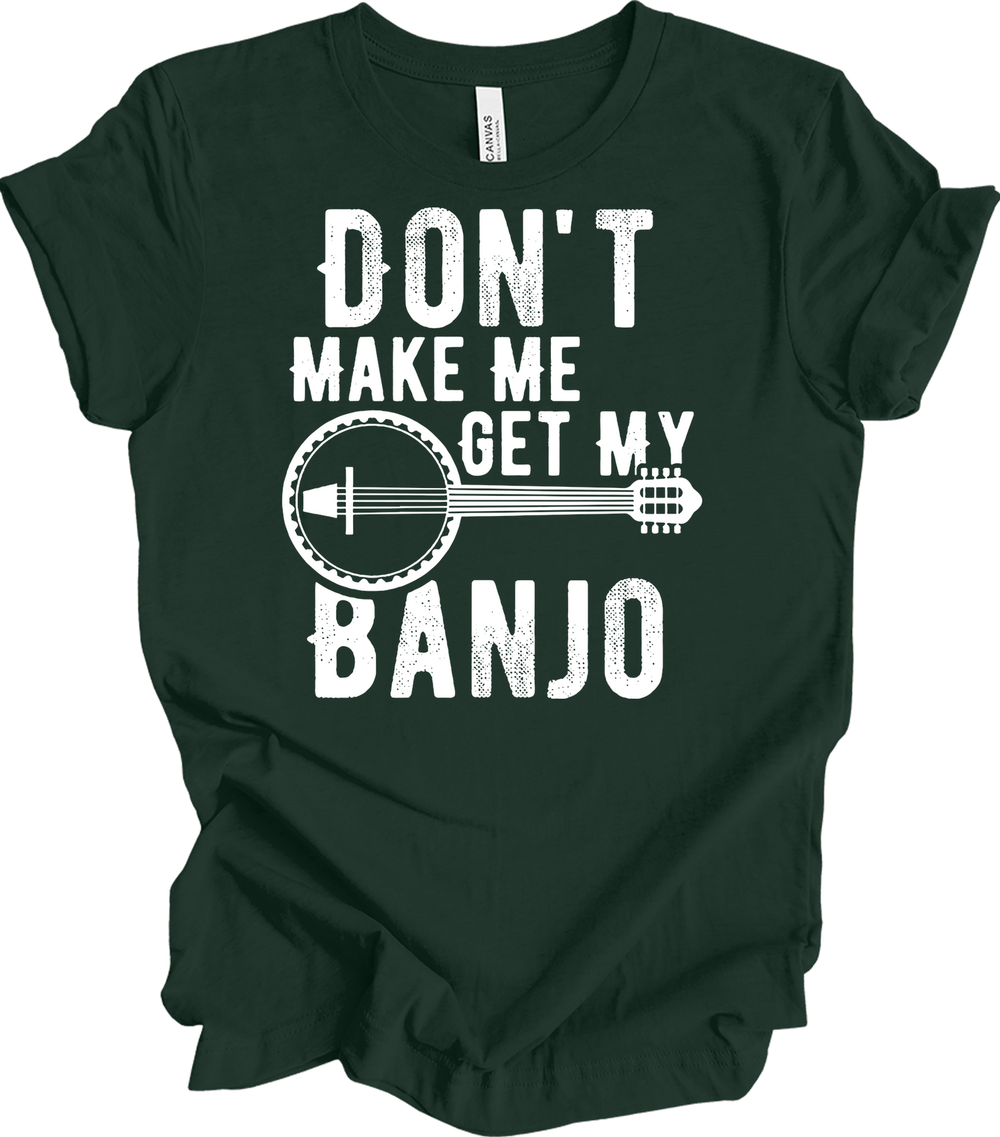 Don't Make Me Get My Banjo T-Shirt in Forest