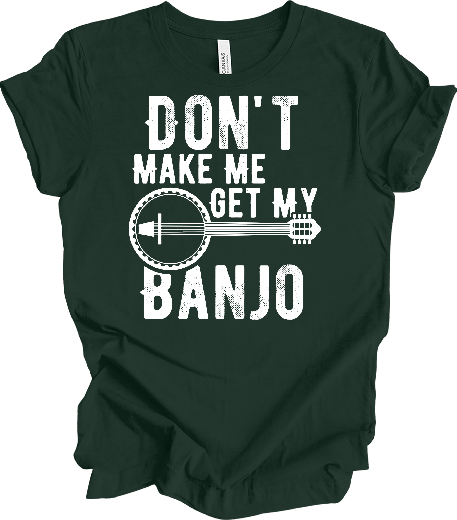 Don't Make Me Get My Banjo T-Shirt in Forest