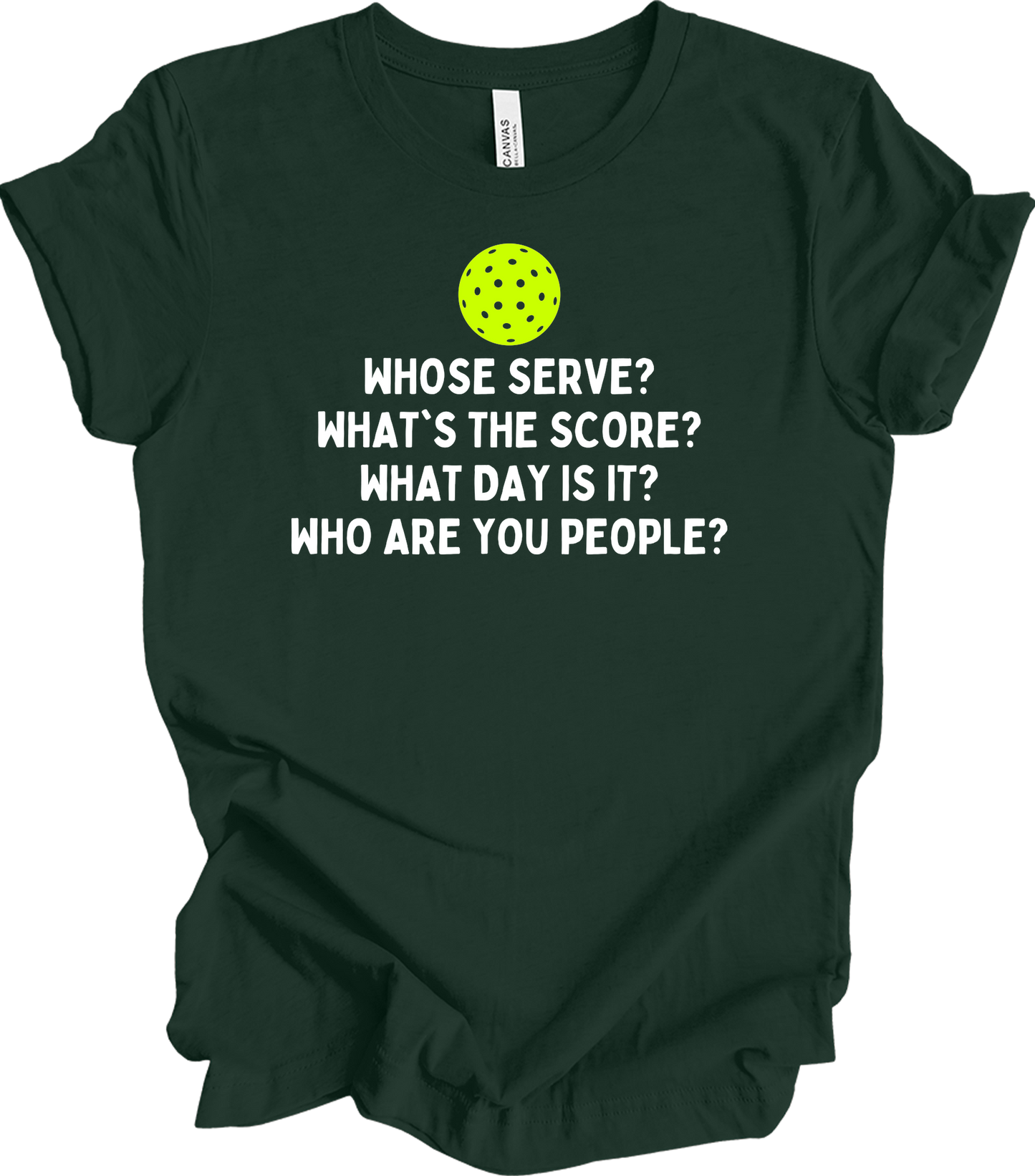 Pickleball Whose Serve? T-Shirt in Forest