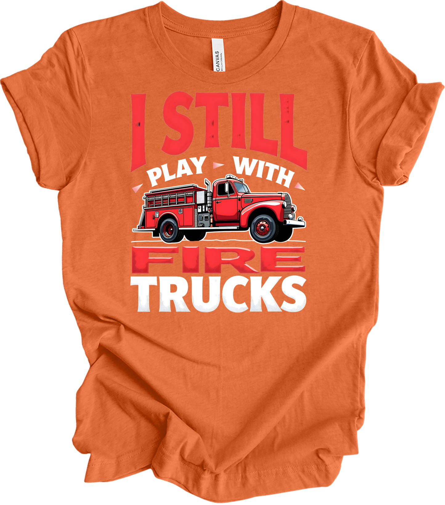 I Still Play With Fire Trucks T-Shirt in Heather Orange
